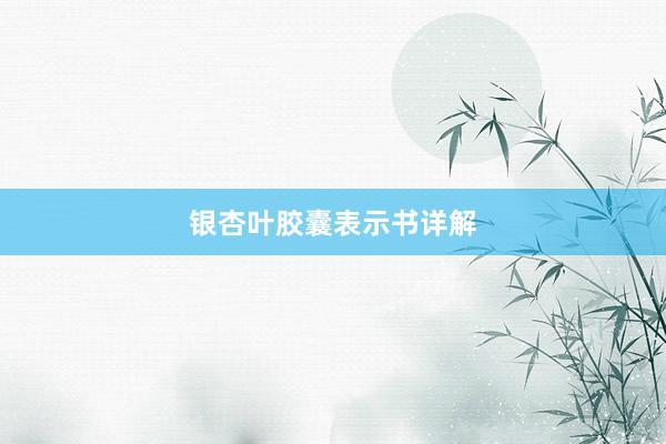 银杏叶胶囊表示书详解