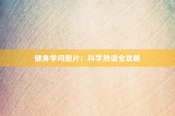 健身学问图片:科学熟谙全攻略
